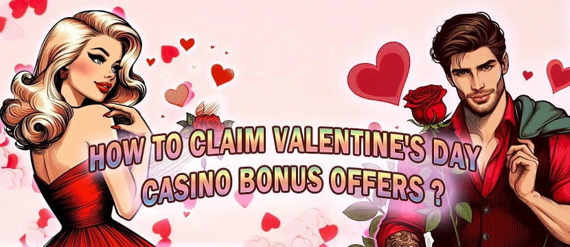 How to Claim Valentine's Day Casino Bonus Offers?